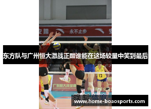 东方队与广州恒大激战正酣谁能在这场较量中笑到最后